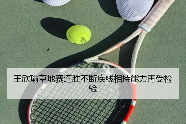 王欣瑜草地赛连胜不断底线相持能力再受检验